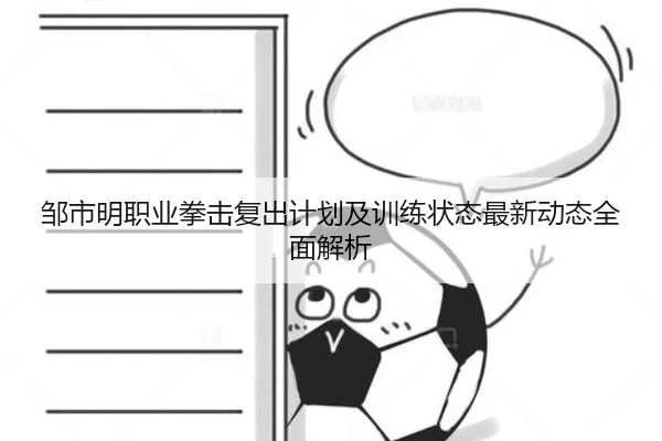 邹市明职业拳击复出计划及训练状态最新动态全面解析 - Crown